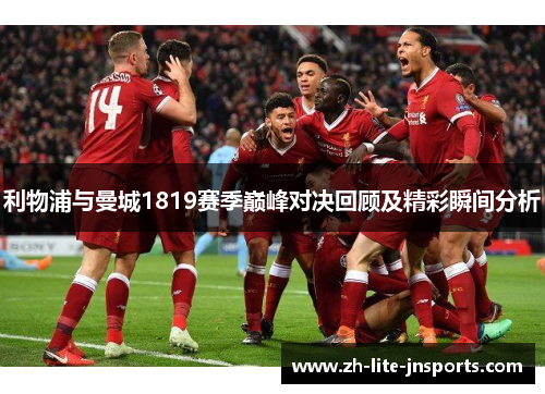 利物浦与曼城1819赛季巅峰对决回顾及精彩瞬间分析